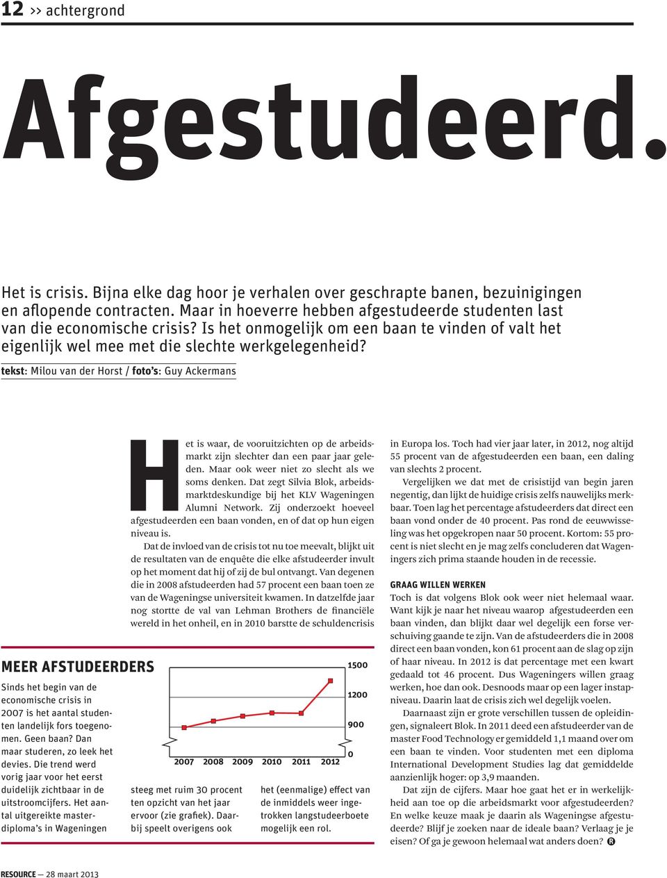 tekst: Milou van der Horst / foto s: Guy Ackermans MEER AFSTUDEERDERS Sinds het begin van de economische crisis in 2007 is het aantal studenten landelijk fors toegenomen. Geen baan?