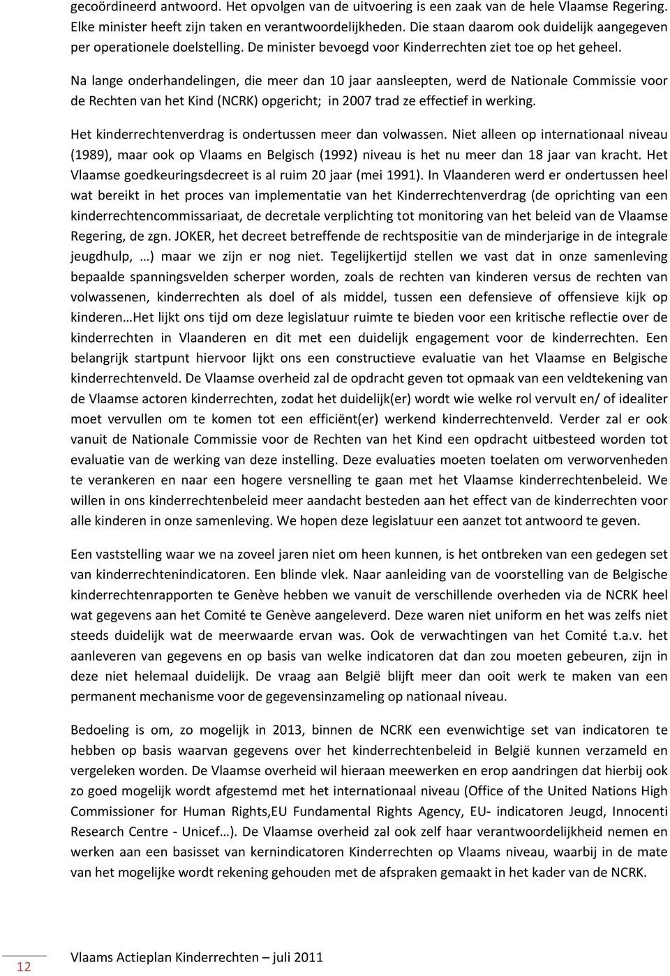 Na lange onderhandelingen, die meer dan 10 jaar aansleepten, werd de Nationale Commissie voor de Rechten van het Kind (NCRK) opgericht; in 2007 trad ze effectief in werking.