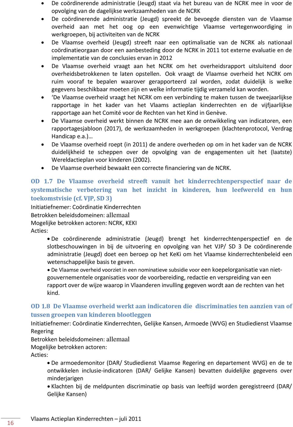 van de NCRK als nationaal coördinatieorgaan door een aanbesteding door de NCRK in 2011 tot externe evaluatie en de implementatie van de conclusies ervan in 2012 De Vlaamse overheid vraagt aan het