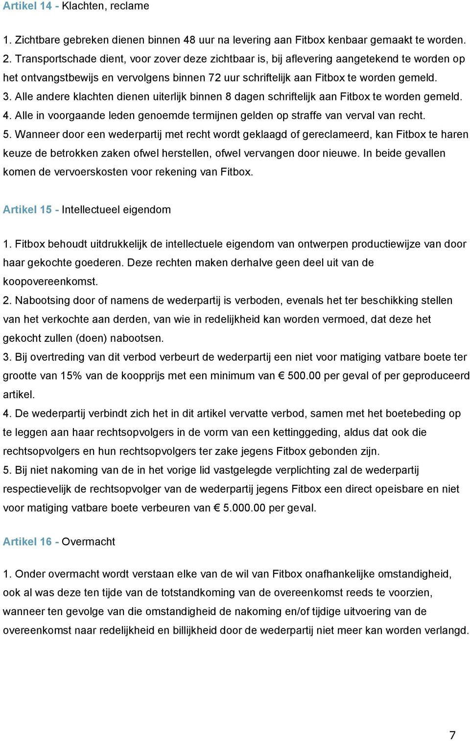 Alle andere klachten dienen uiterlijk binnen 8 dagen schriftelijk aan Fitbox te worden gemeld. 4. Alle in voorgaande leden genoemde termijnen gelden op straffe van verval van recht. 5.