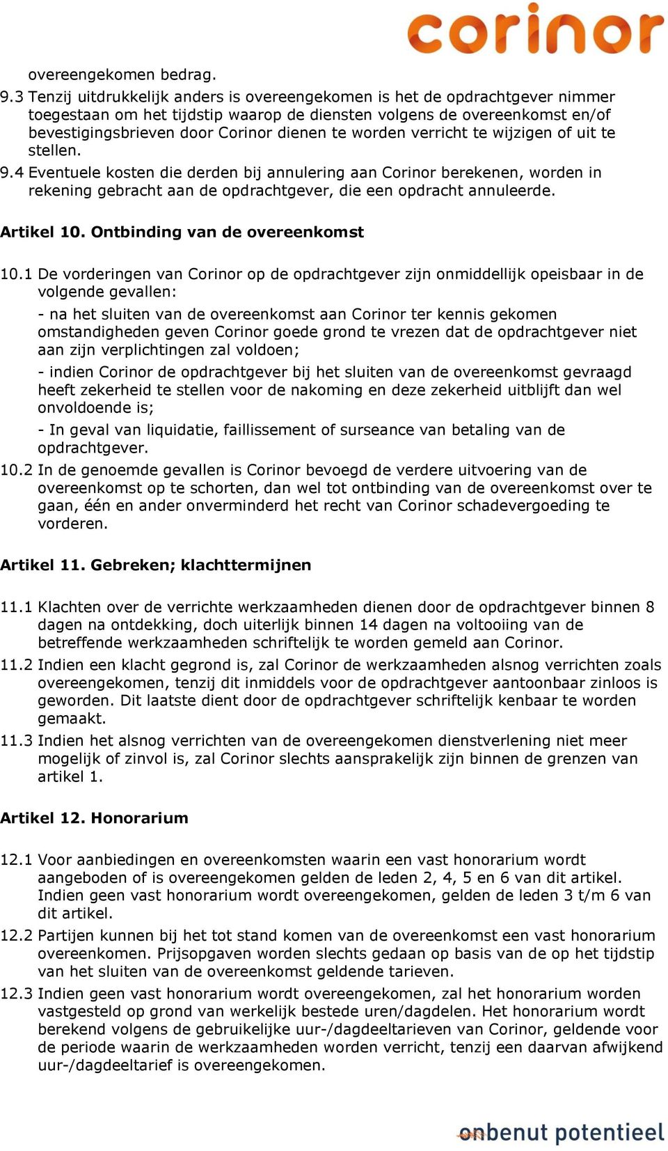 worden verricht te wijzigen of uit te stellen. 9.4 Eventuele kosten die derden bij annulering aan Corinor berekenen, worden in rekening gebracht aan de opdrachtgever, die een opdracht annuleerde.