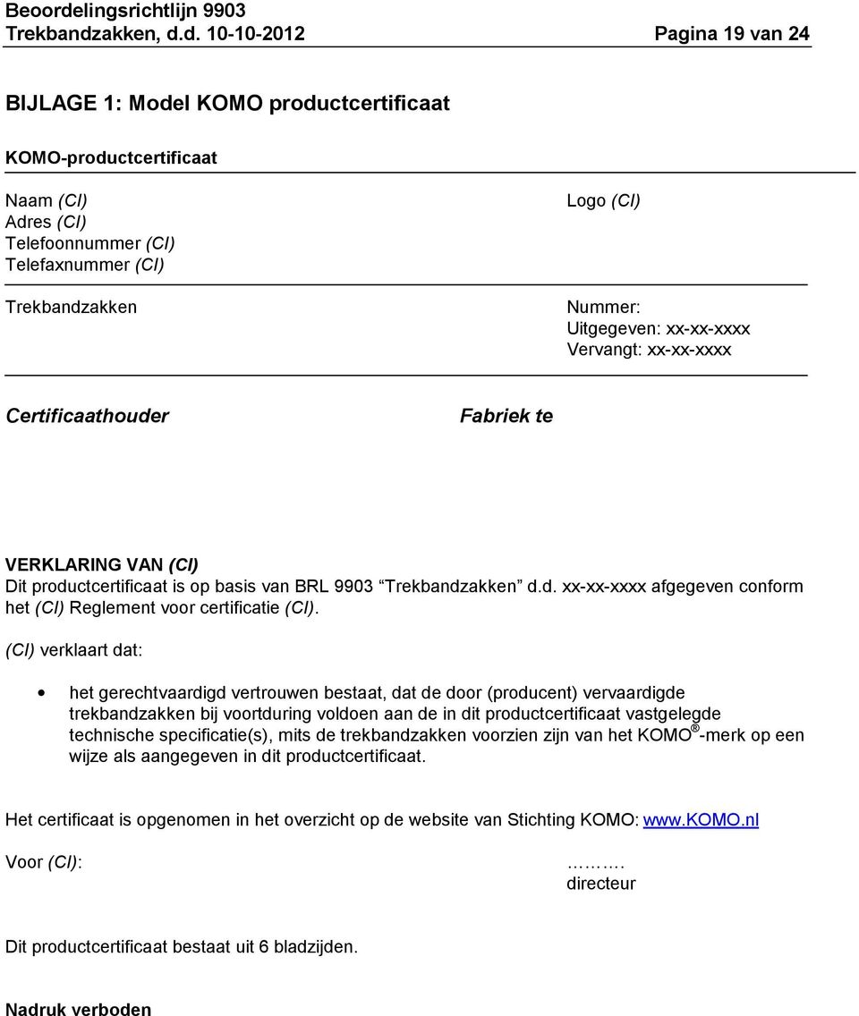 d. 10-10-2012 Pagina 19 van 24 BIJLAGE 1: Model KOMO productcertificaat KOMO-productcertificaat Naam (CI) Adres (CI) Telefoonnummer (CI) Telefaxnummer (CI) akken Logo (CI) Nummer: Uitgegeven: