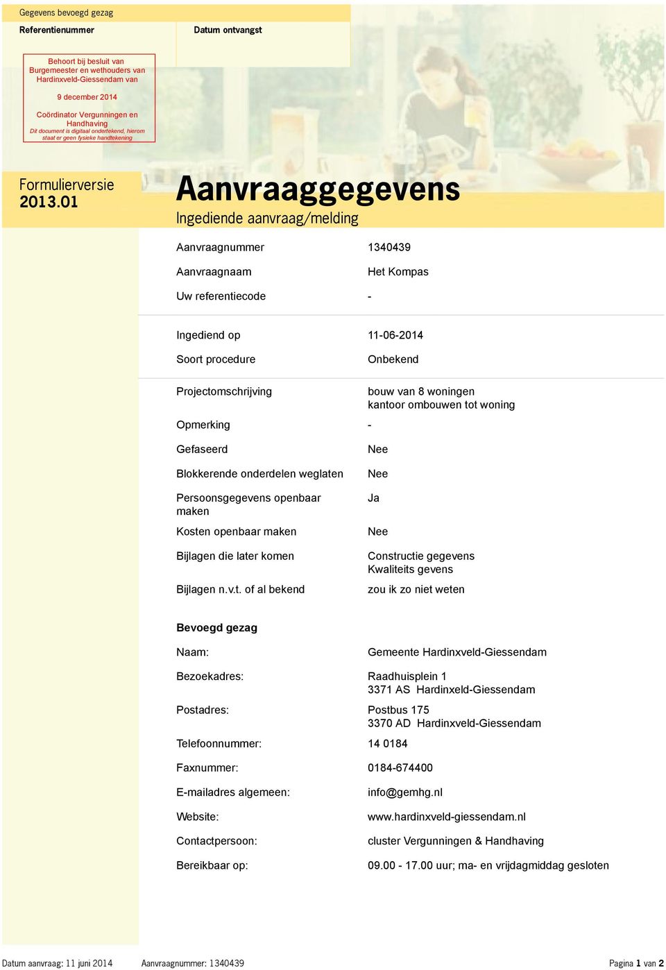 referentiecode - Ingediend op 11-06-2014 Soort procedure Onbekend Projectomschrijving Opmerking - bouw van 8 woningen kantoor ombouwen tot woning Gefaseerd Blokkerende onderdelen weglaten