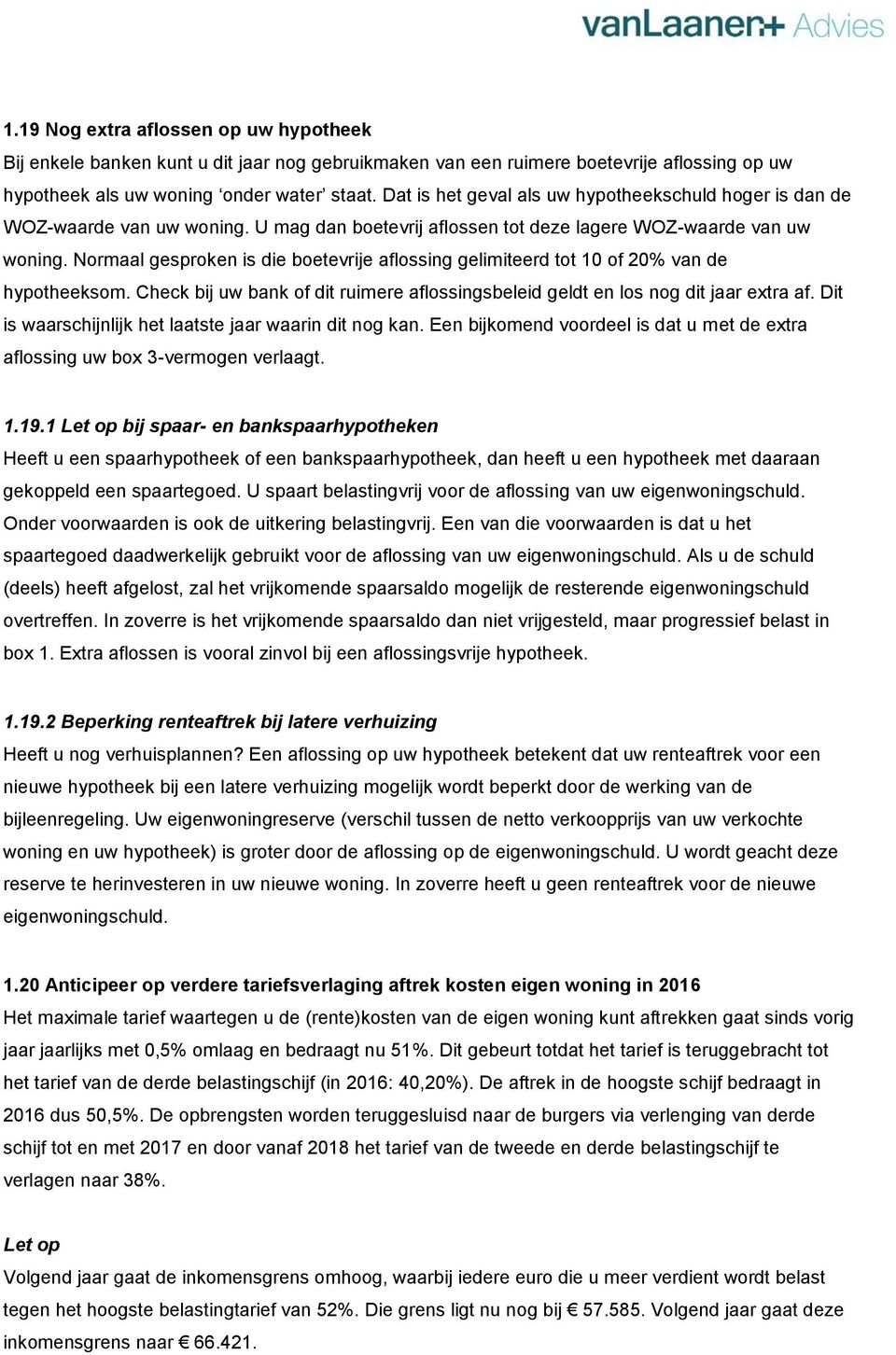 Normaal gesproken is die boetevrije aflossing gelimiteerd tot 10 of 20% van de hypotheeksom. Check bij uw bank of dit ruimere aflossingsbeleid geldt en los nog dit jaar extra af.