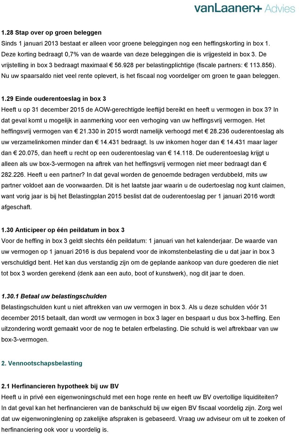 Nu uw spaarsaldo niet veel rente oplevert, is het fiscaal nog voordeliger om groen te gaan beleggen. 1.