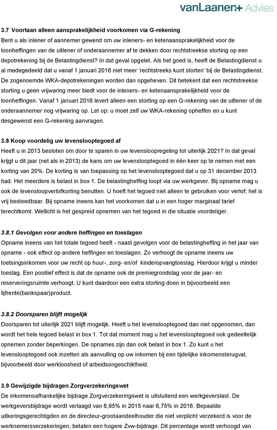 Als het goed is, heeft de Belastingdienst u al medegedeeld dat u vanaf 1 januari 2016 niet meer rechtstreeks kunt storten bij de Belastingdienst.