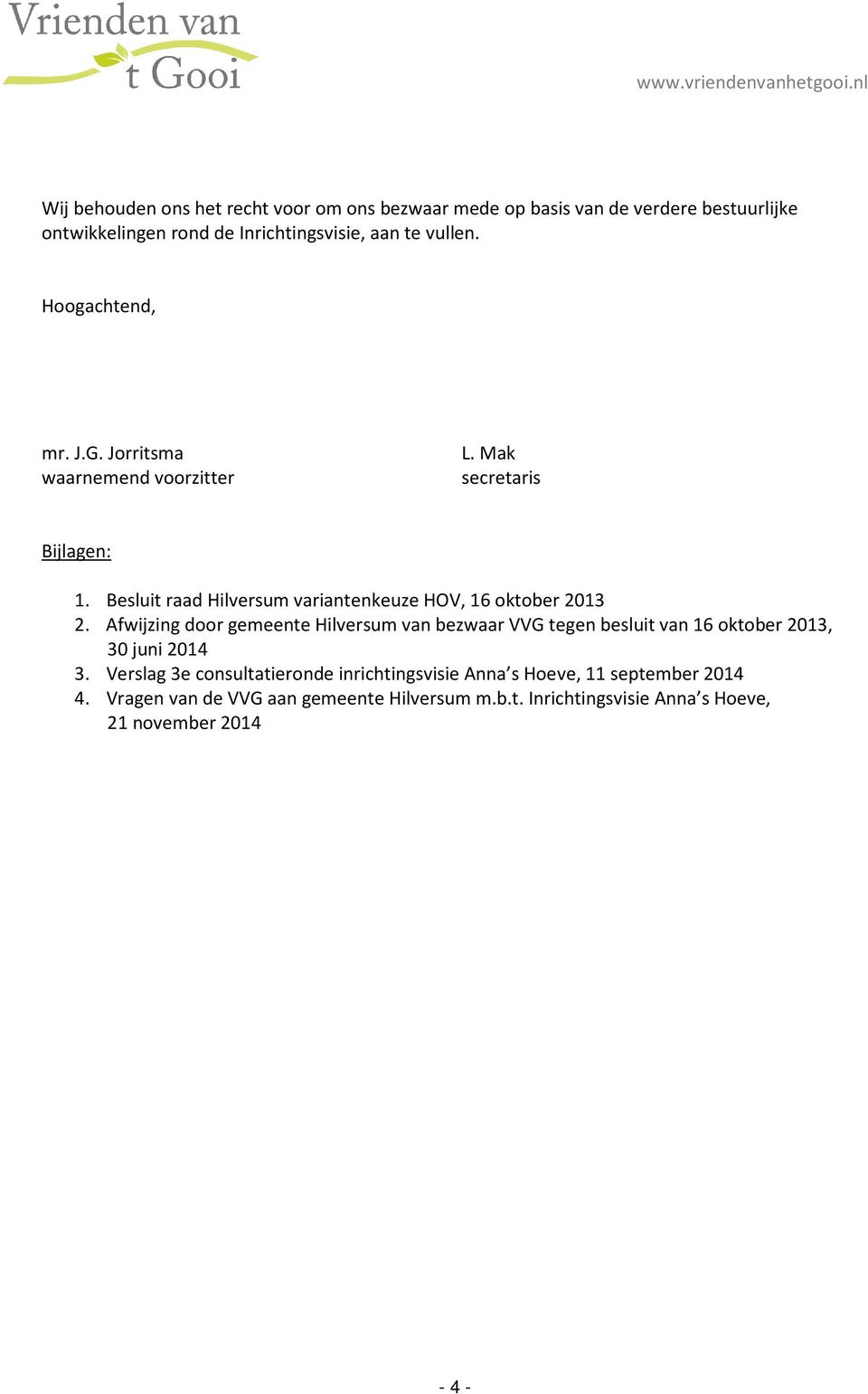 Hoogachtend, mr. J.G. Jorritsma waarnemend voorzitter L. Mak secretaris Bijlagen: 1. Besluit raad Hilversum variantenkeuze HOV, 16 oktober 2013 2.