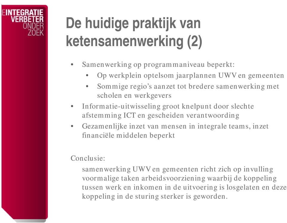 Gezamenlijke inzet van mensen in integrale teams, inzet financiële middelen beperkt Conclusie: samenwerking UWV en gemeenten richt zich op invulling