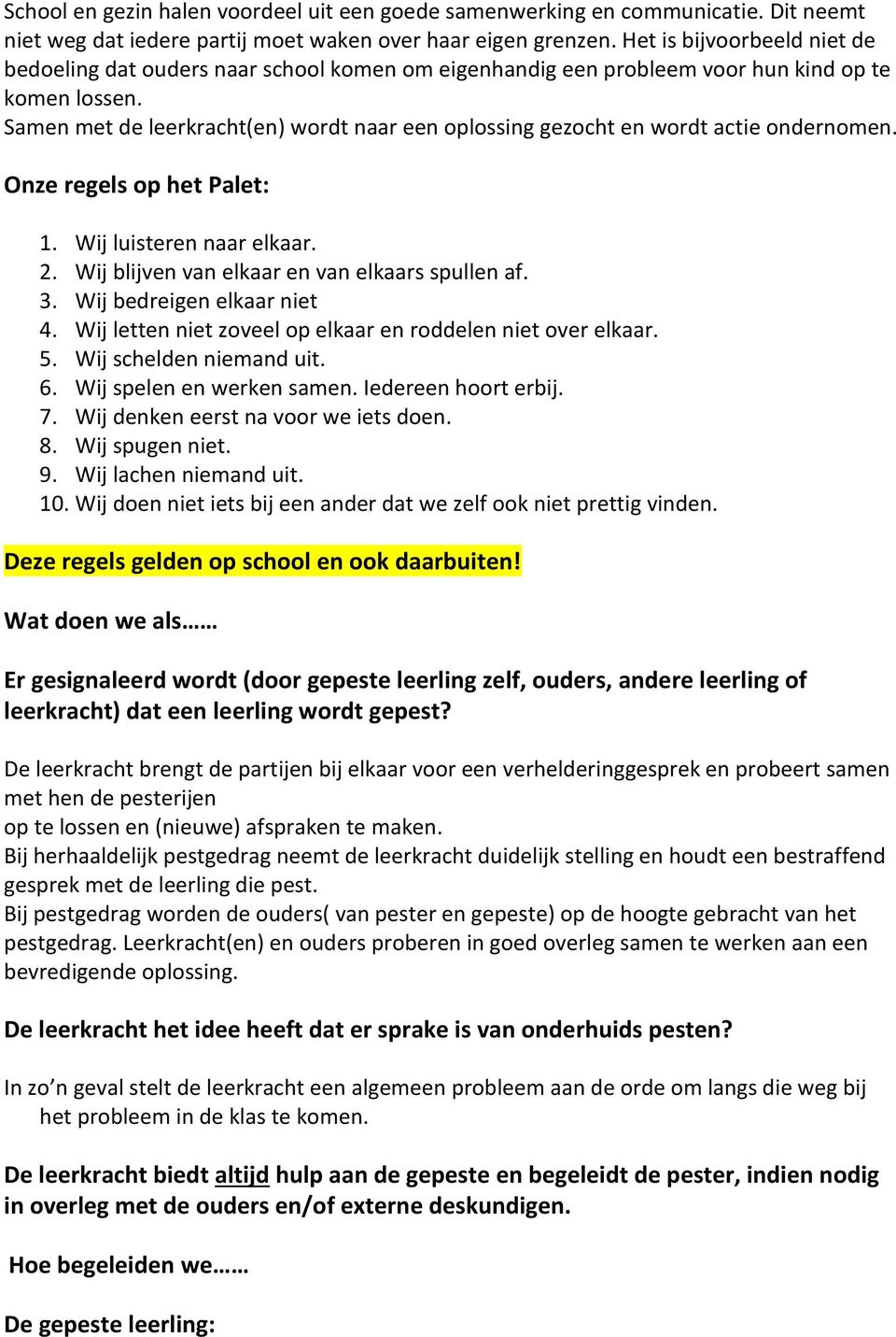 Samen met de leerkracht(en) wordt naar een oplossing gezocht en wordt actie ondernomen. Onze regels op het Palet: 1. Wij luisteren naar elkaar. 2. Wij blijven van elkaar en van elkaars spullen af. 3.