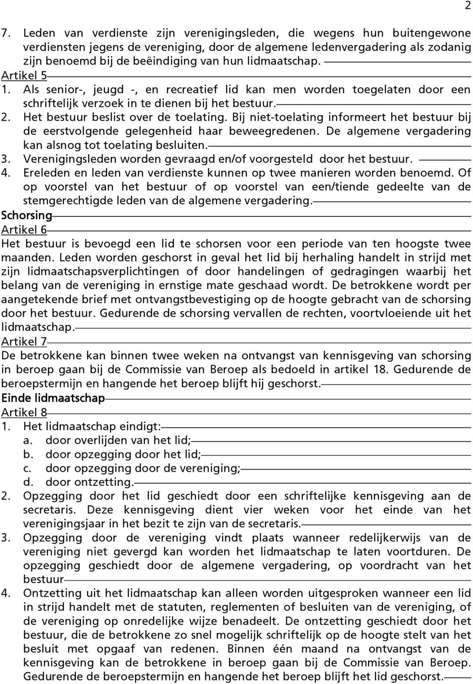 Bij niet-toelating informeert het bestuur bij de eerstvolgende gelegenheid haar beweegredenen. De algemene vergadering kan alsnog tot toelating besluiten. 3.