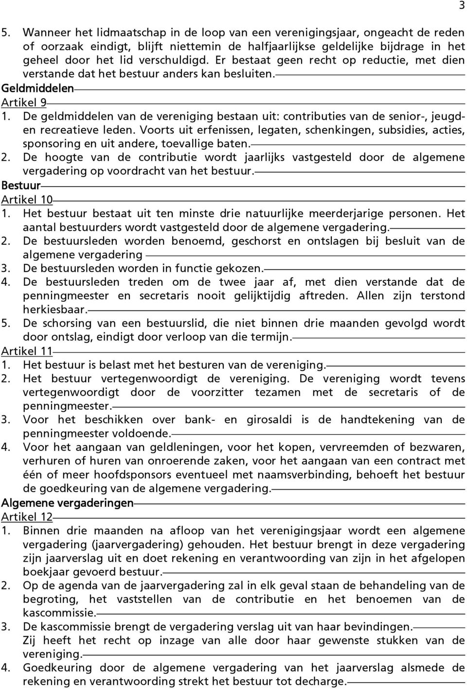 De geldmiddelen van de vereniging bestaan uit: contributies van de senior-, jeugden recreatieve leden.