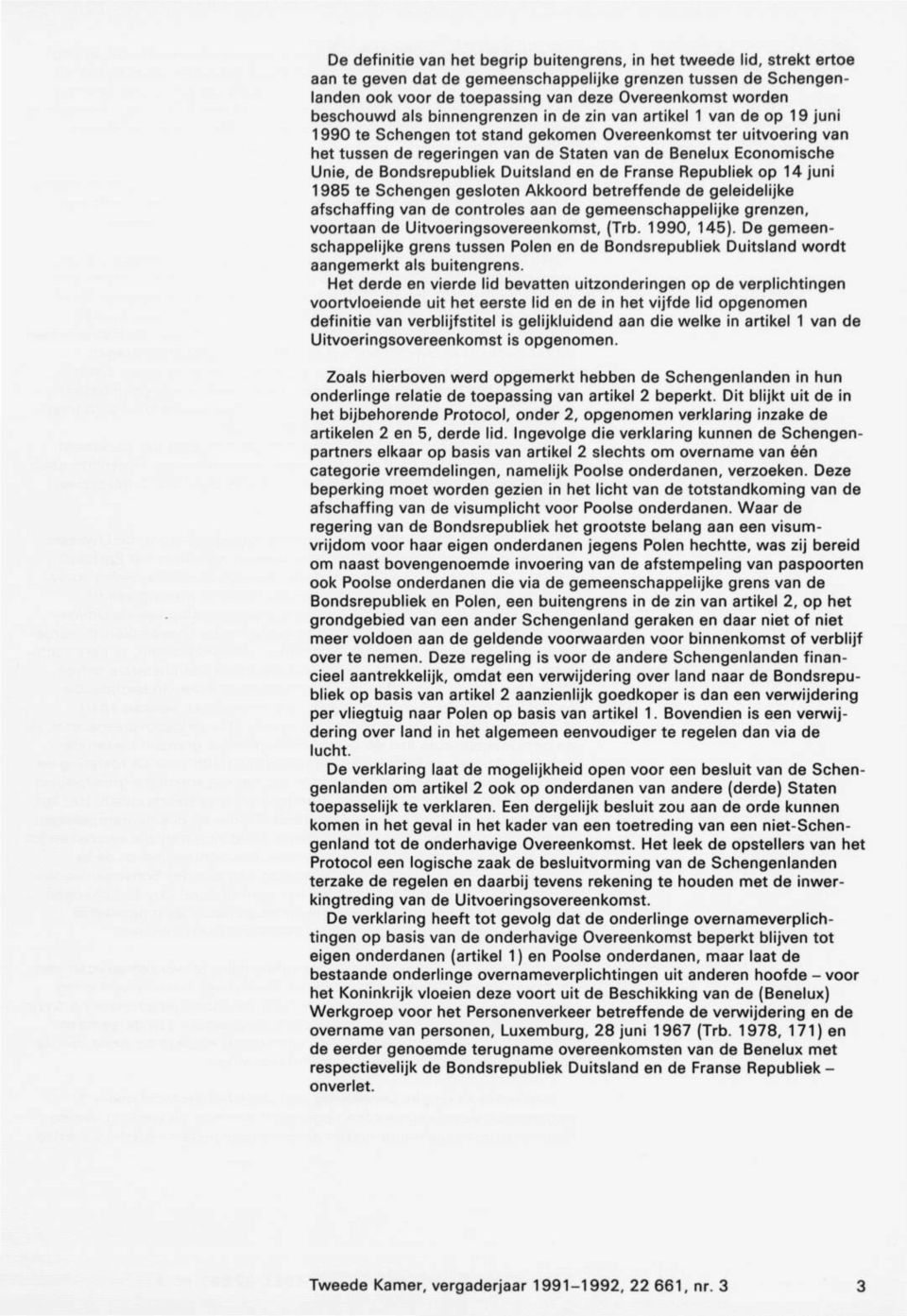 Economische Unie, de Bondsrepubliek Duitsland en de Franse Republiek op 14 juni 1985 te Schengen gesloten Akkoord betreffende de geleidelijke afschaffing van de controles aan de gemeenschappelijke