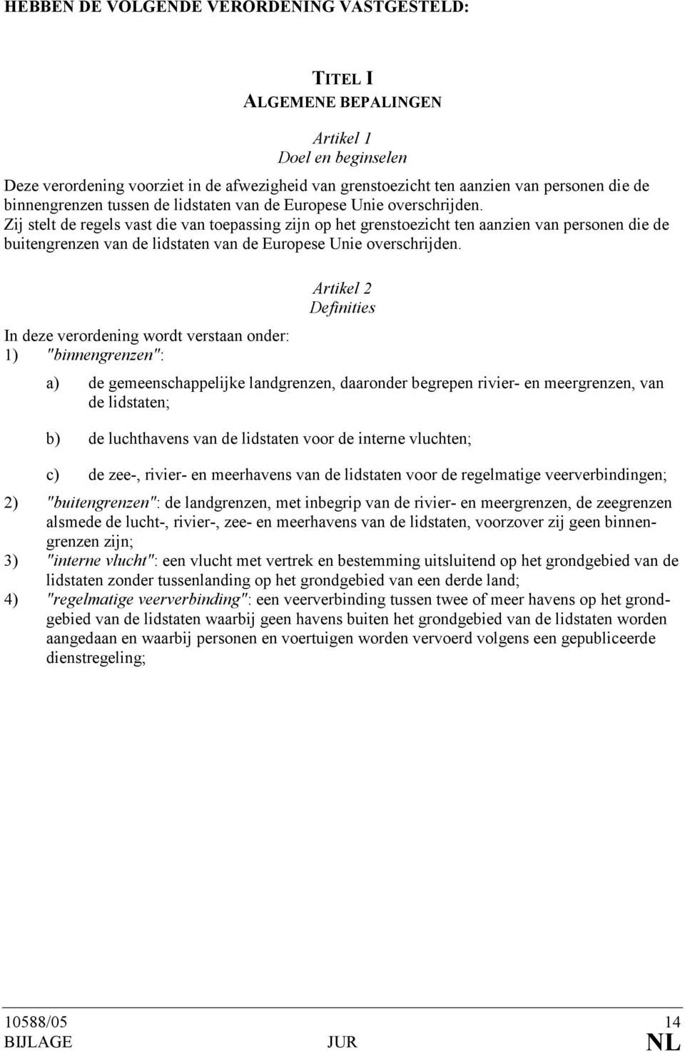 Zij stelt de regels vast die van toepassing zijn op het grenstoezicht ten aanzien van personen die de buitengrenzen van de lidstaten van de Europese Unie overschrijden.