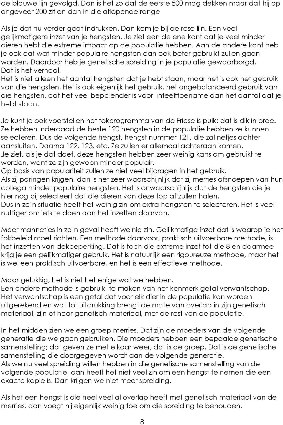 Aan de andere kant heb je ook dat wat minder populaire hengsten dan ook beter gebruikt zullen gaan worden. Daardoor heb je genetische spreiding in je populatie gewaarborgd. Dat is het verhaal.