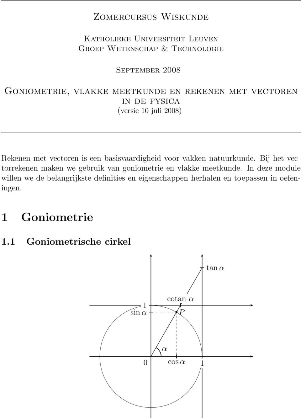 Bij het vectorrekenen maken we gebruik van goniometrie en vlakke meetkunde.