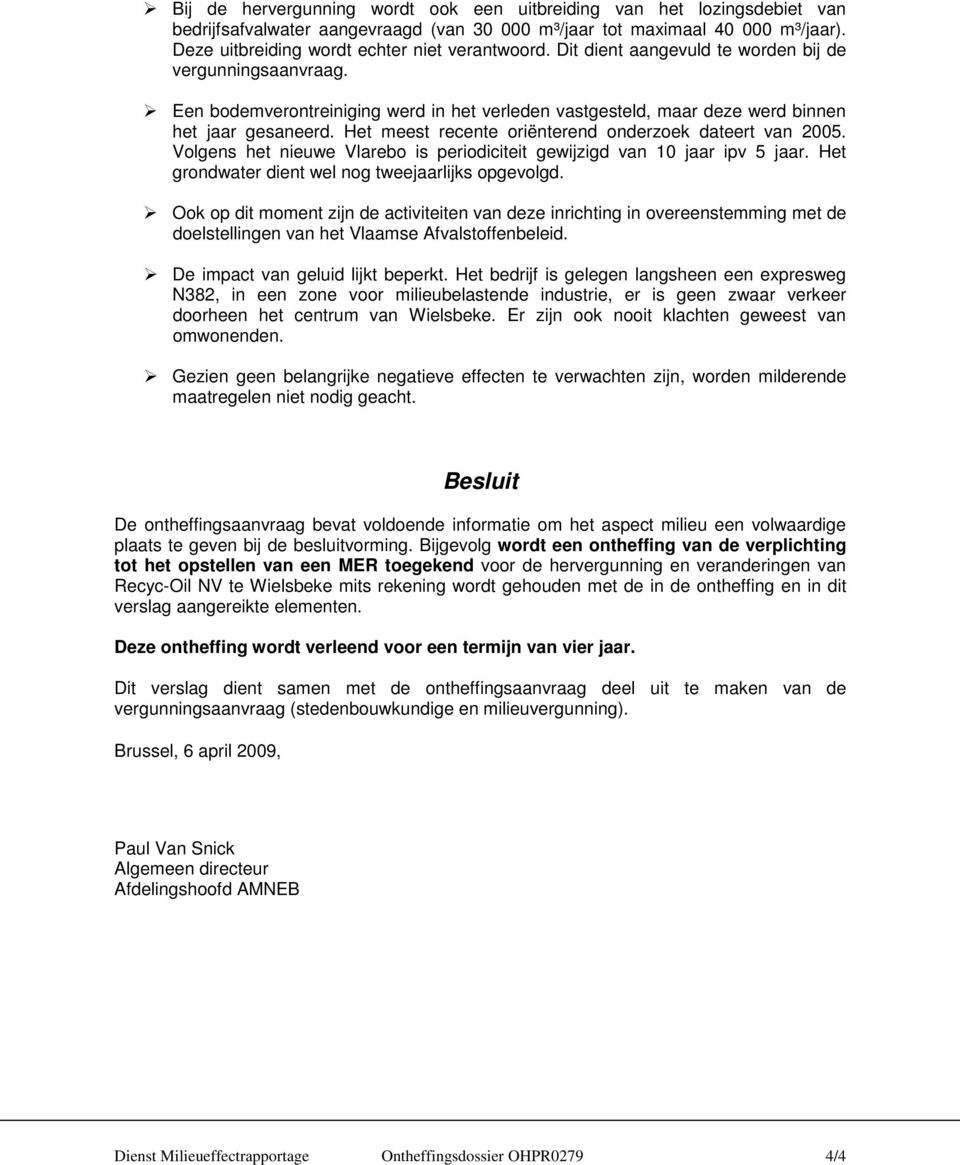 Een bodemverontreiniging werd in het verleden vastgesteld, maar deze werd binnen het jaar gesaneerd. Het meest recente oriënterend onderzoek dateert van 2005.