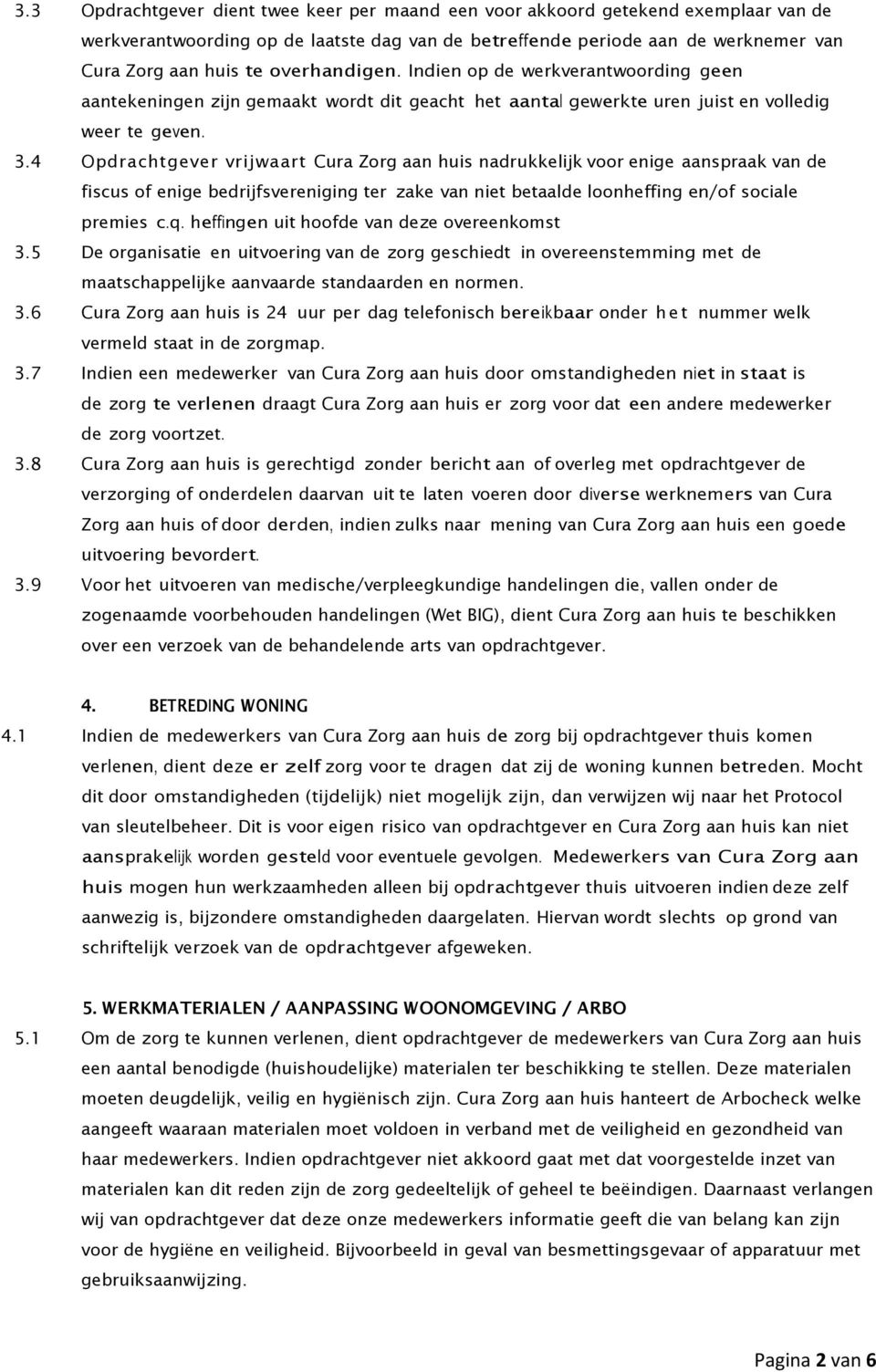 4 Opdrachtgever vrijwaart Cura Zorg aan huis nadrukkelijk voor enige aanspraak van de fiscus of enige bedrijfsvereniging ter zake van niet betaalde loonheffing en/of sociale premies c.q.