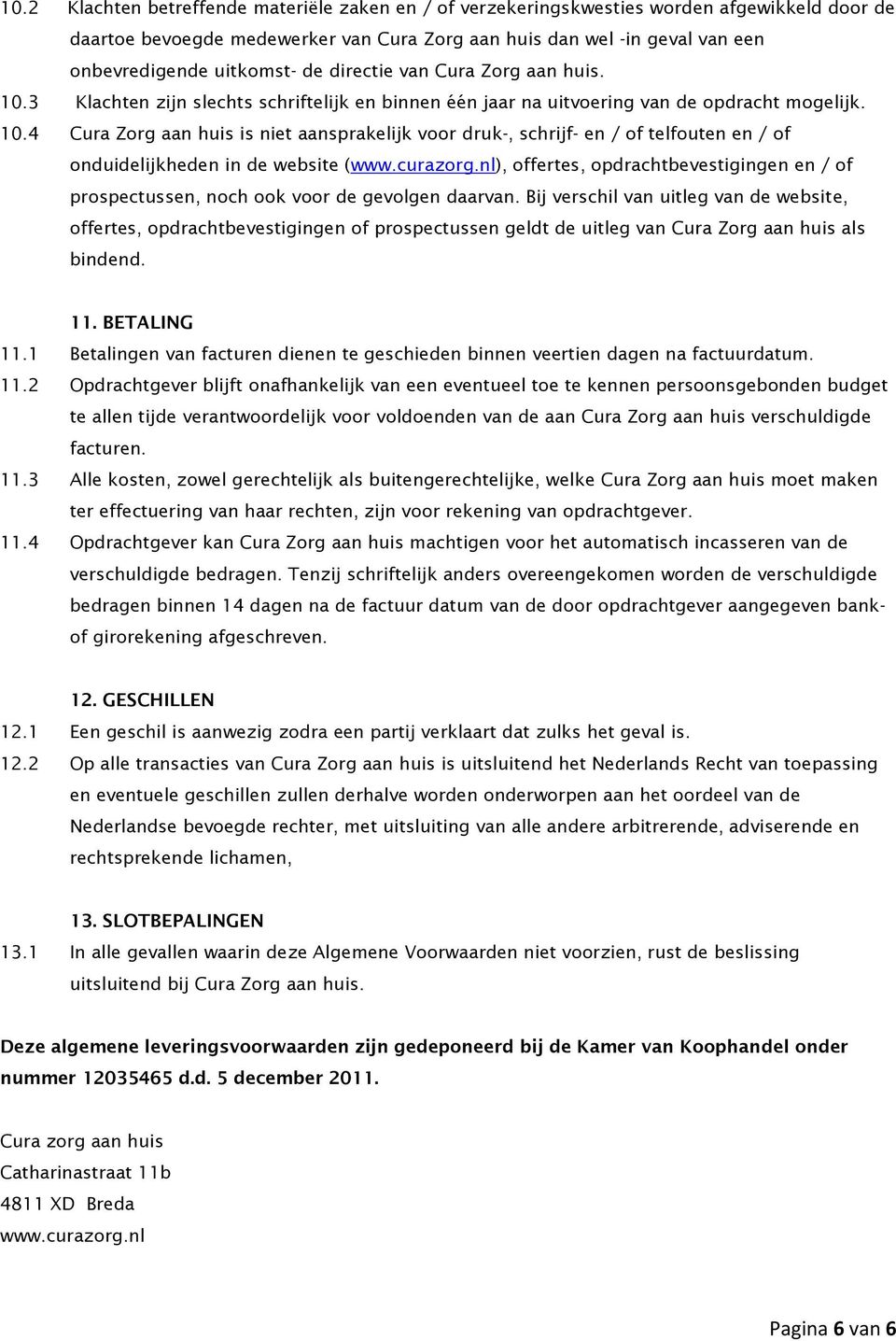 curazorg.nl), offertes, opdrachtbevestigingen en / of prospectussen, noch ook voor de gevolgen daarvan.