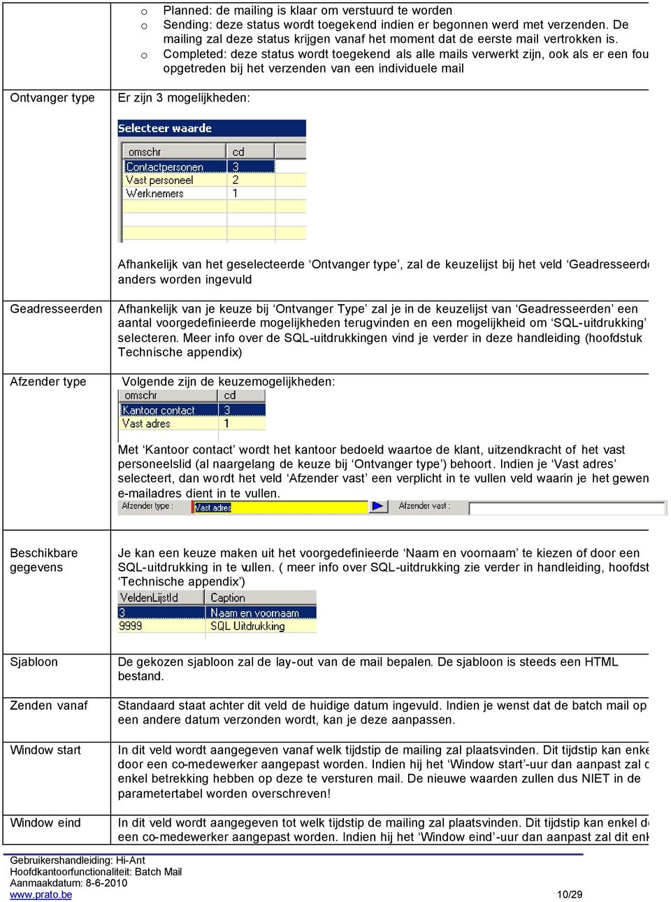 Completed: deze status wordt toegekend als alle mails verwerkt zijn, ook als er een fout is opgetreden bij het verzenden van een individuele mail Ontvanger type Er zijn 3 mogelijkheden: Afhankelijk