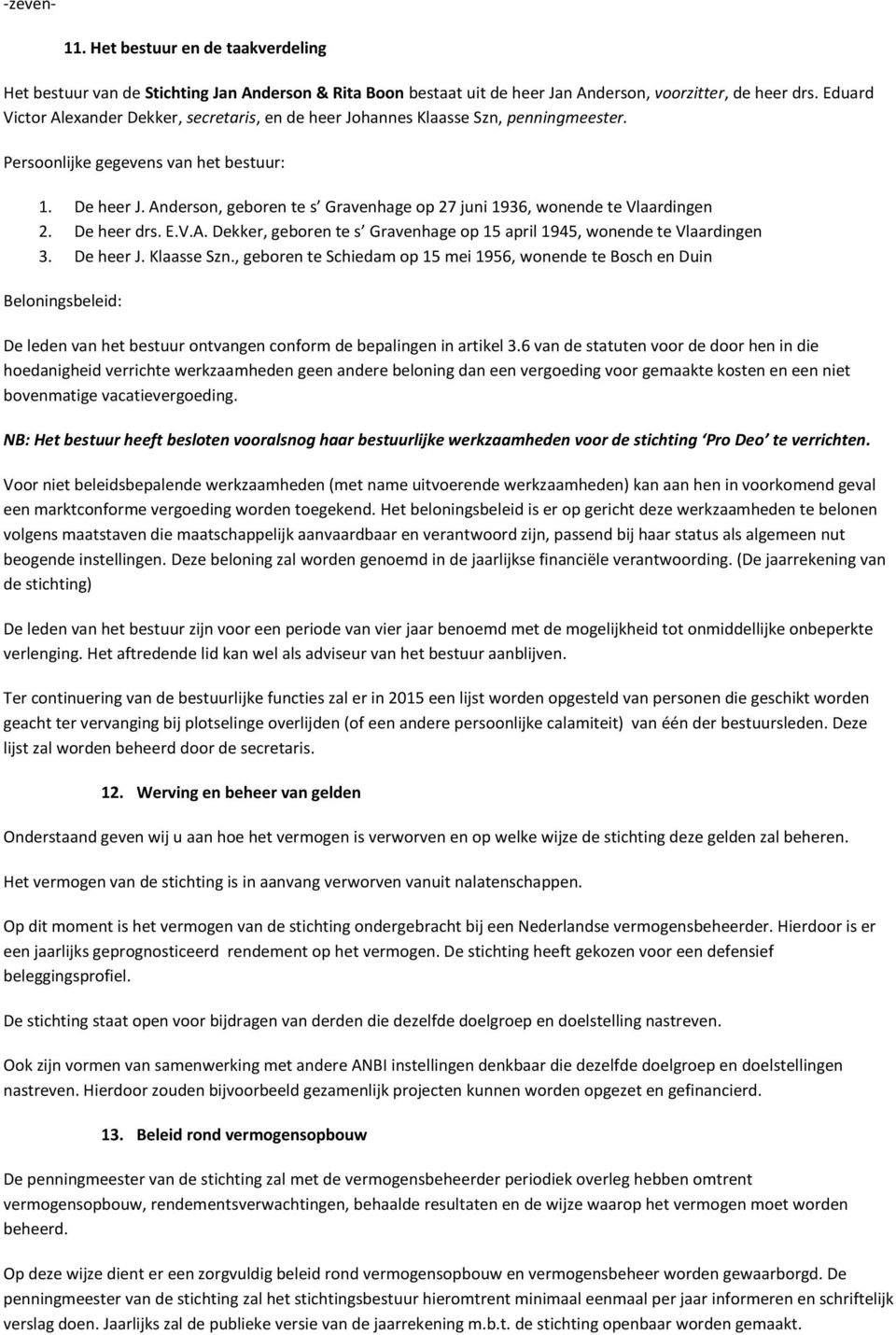 Anderson, geboren te s Gravenhage op 27 juni 1936, wonende te Vlaardingen 2. De heer drs. E.V.A. Dekker, geboren te s Gravenhage op 15 april 1945, wonende te Vlaardingen 3. De heer J. Klaasse Szn.