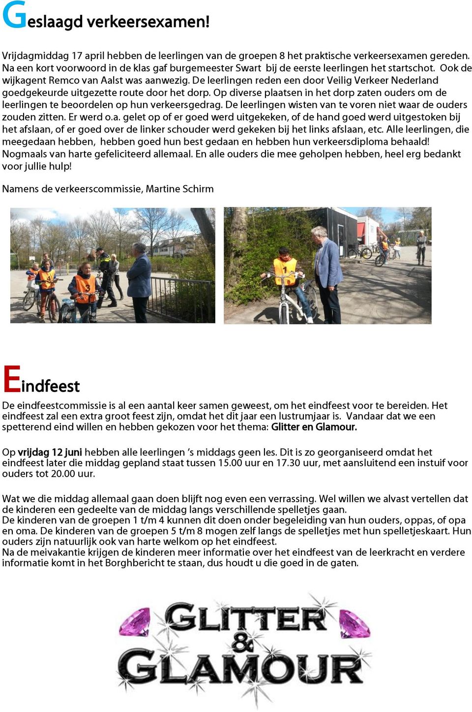 De leerlingen reden een door Veilig Verkeer Nederland goedgekeurde uitgezette route door het dorp. Op diverse plaatsen in het dorp zaten ouders om de leerlingen te beoordelen op hun verkeersgedrag.