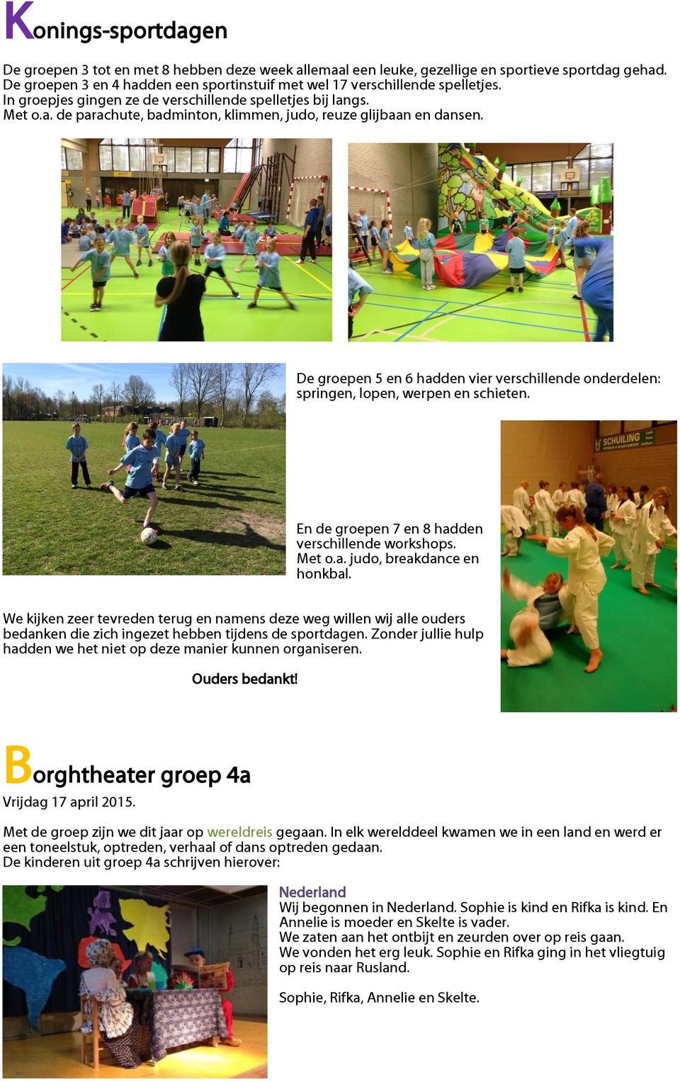 De groepen 5 en 6 hadden vier verschillende onderdelen: springen, lopen, werpen en schieten. En de groepen 7 en 8 hadden verschillende workshops. Met o.a. judo, breakdance en honkbal.