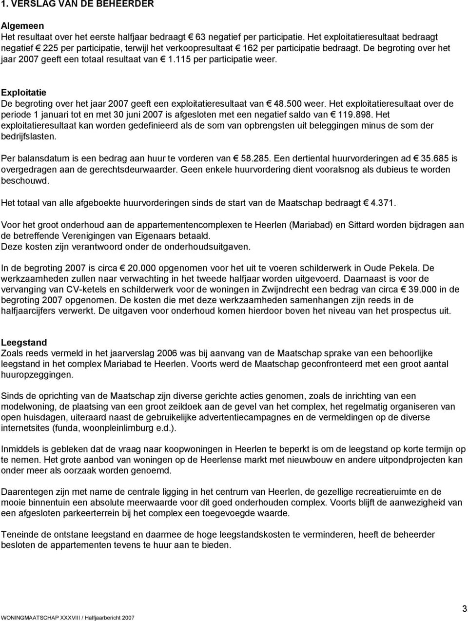 115 per participatie weer. Exploitatie De begroting over het jaar 2007 geeft een exploitatieresultaat van 48.500 weer.