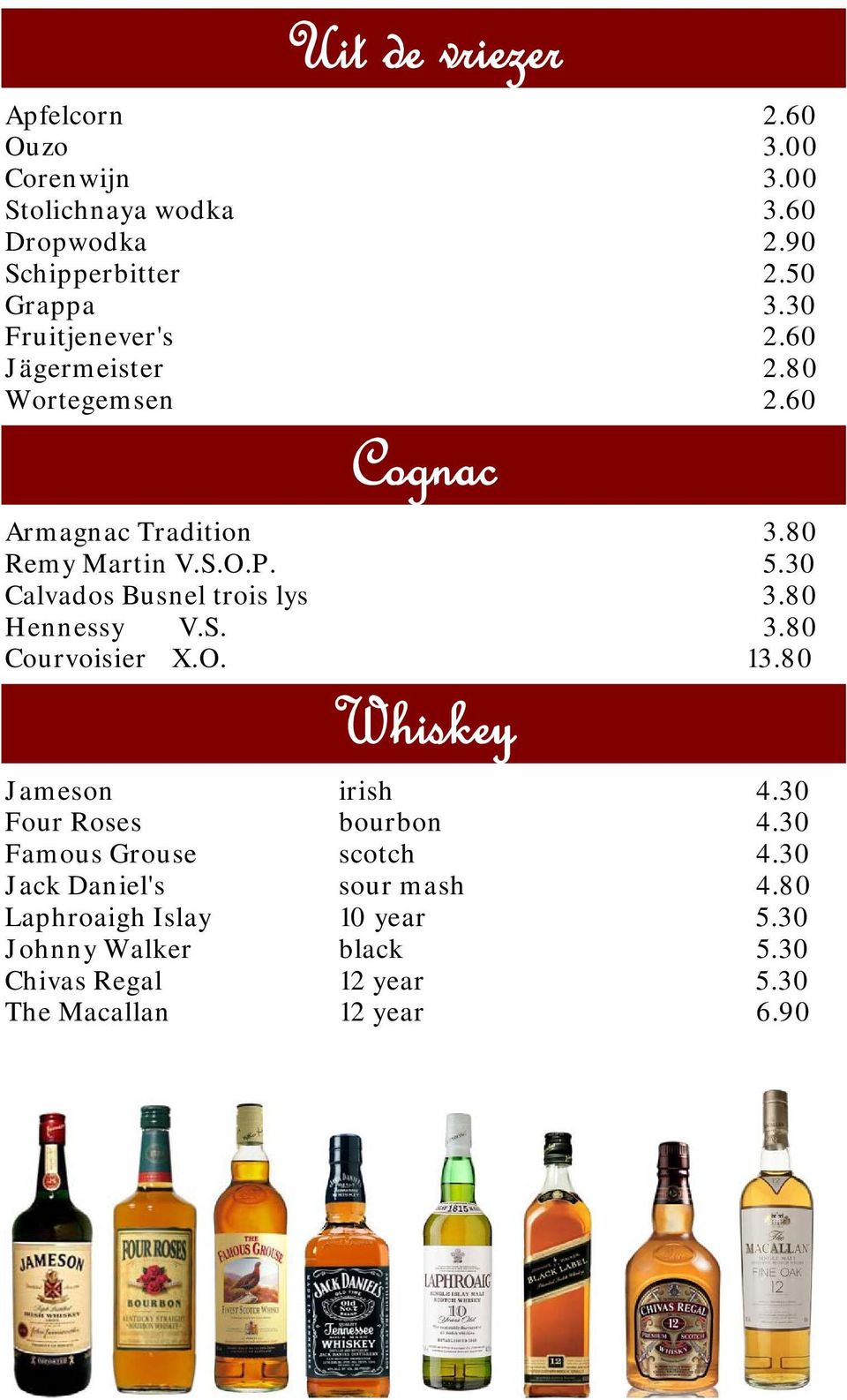 30 Calvados Busnel trois lys 3.80 Hennessy V.S. 3.80 Courvoisier X.O. 13.80 Whiskey Jameson irish 4.30 Four Roses bourbon 4.
