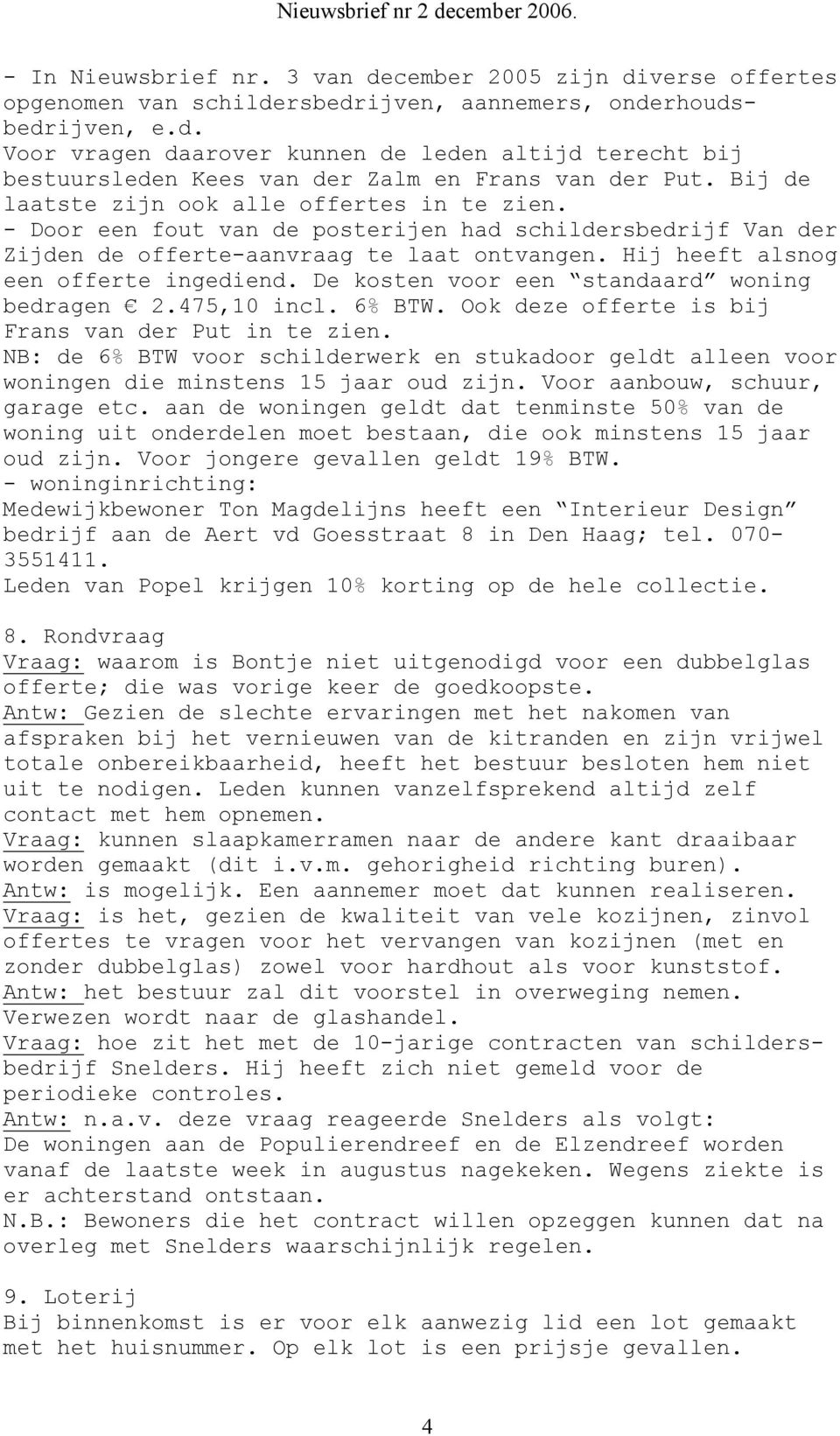 De kosten voor een standaard woning bedragen 2.475,10 incl. 6% BTW. Ook deze offerte is bij Frans van der Put in te zien.