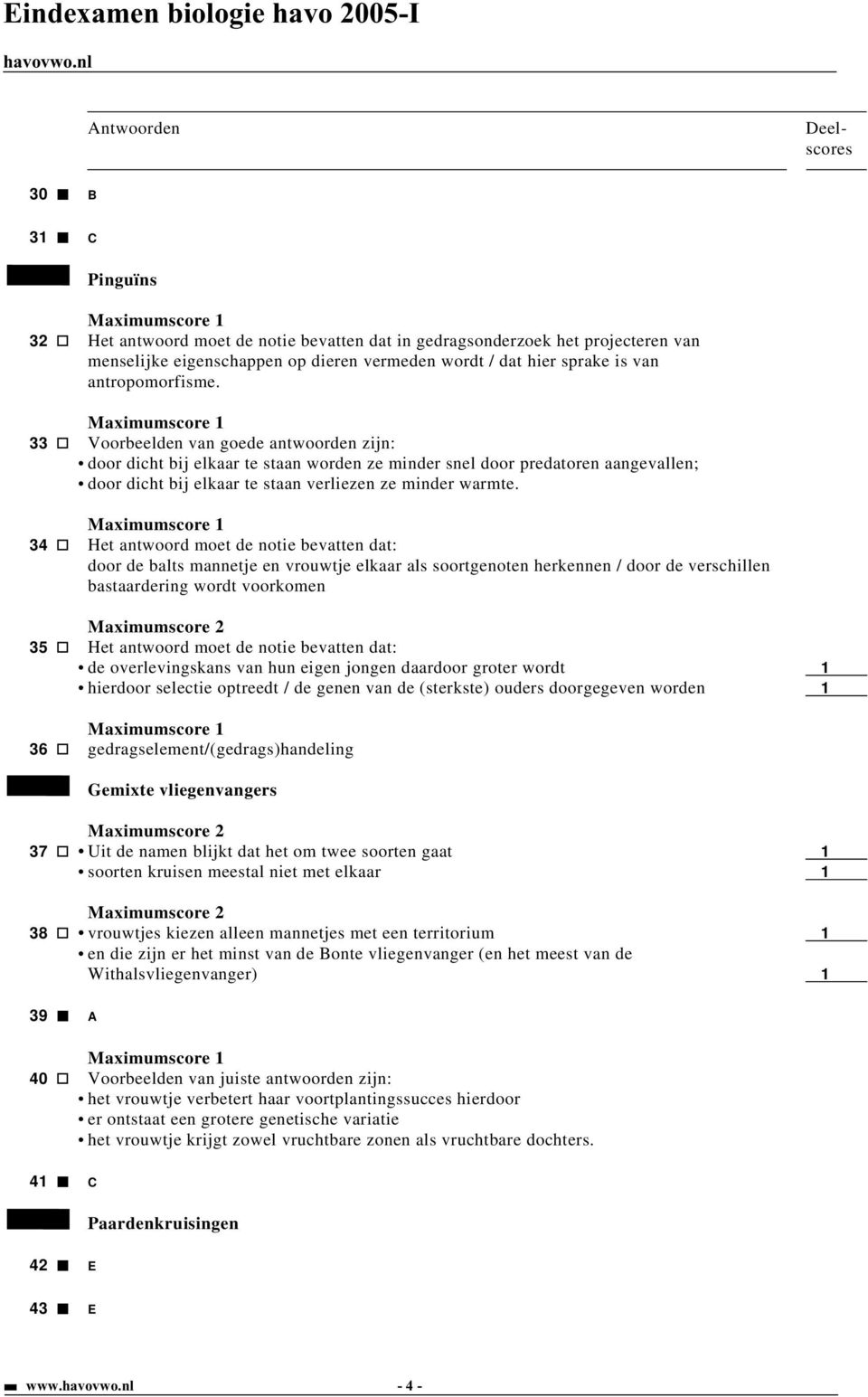 34 Het antwoord moet de notie bevatten dat: door de balts mannetje en vrouwtje elkaar als soortgenoten herkennen / door de verschillen bastaardering wordt voorkomen 35 Het antwoord moet de notie