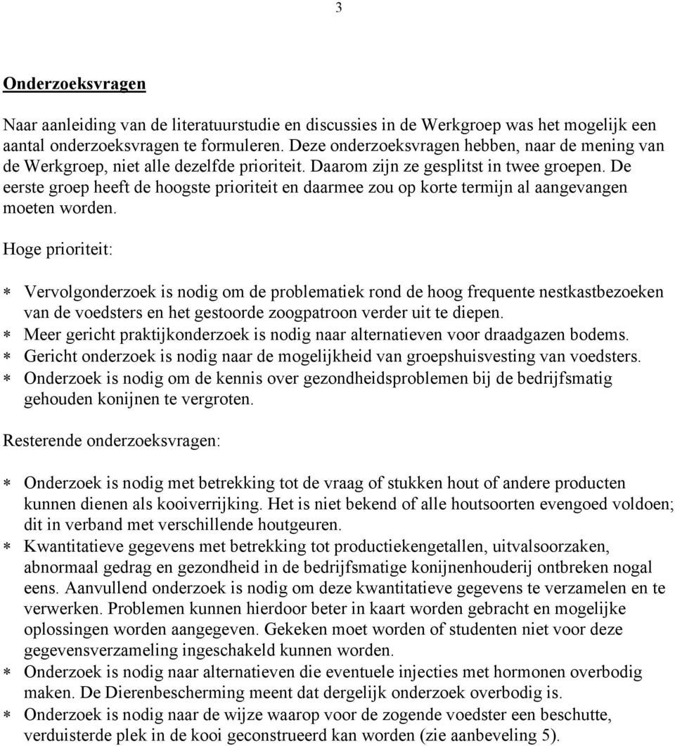 De eerste groep heeft de hoogste prioriteit en daarmee zou op korte termijn al aangevangen moeten worden.