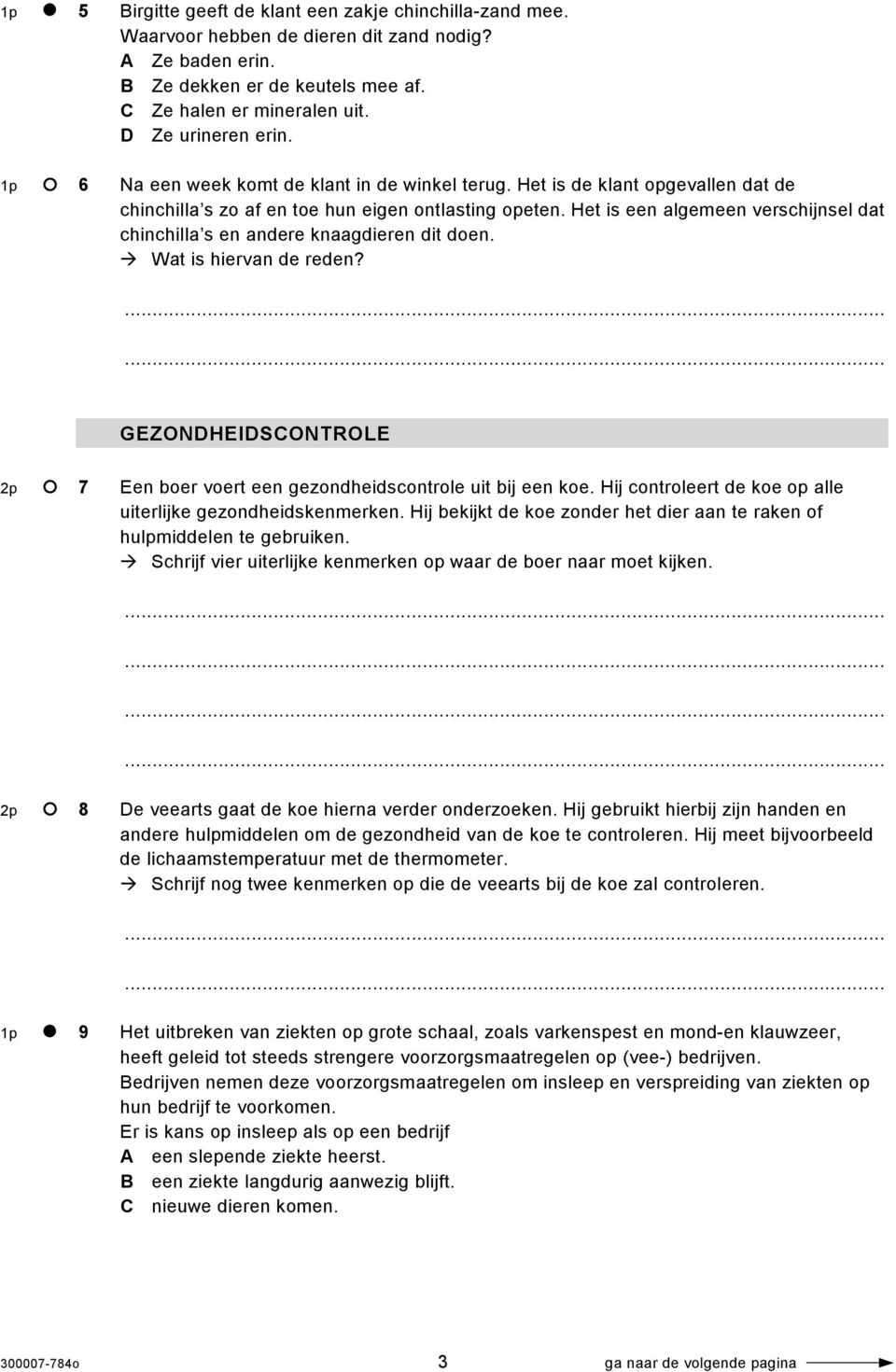 Het is een algemeen verschijnsel dat chinchilla s en andere knaagdieren dit doen. Wat is hiervan de reden? GEZONDHEIDSCONTROLE 2p 7 Een boer voert een gezondheidscontrole uit bij een koe.