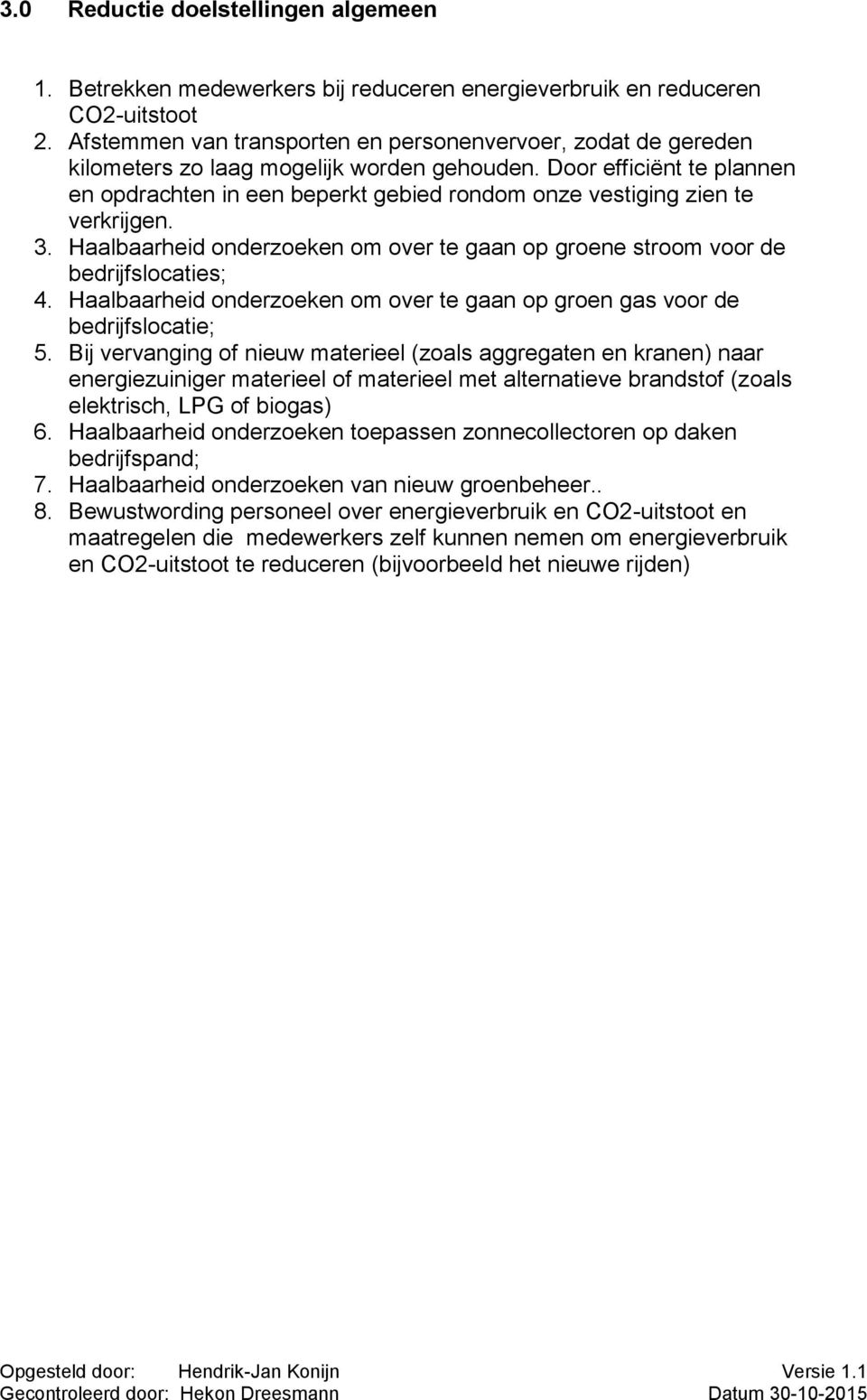 Door efficiënt te plannen en opdrachten in een beperkt gebied rondom onze vestiging zien te verkrijgen. 3. Haalbaarheid onderzoeken om over te gaan op groene stroom voor de bedrijfslocaties; 4.