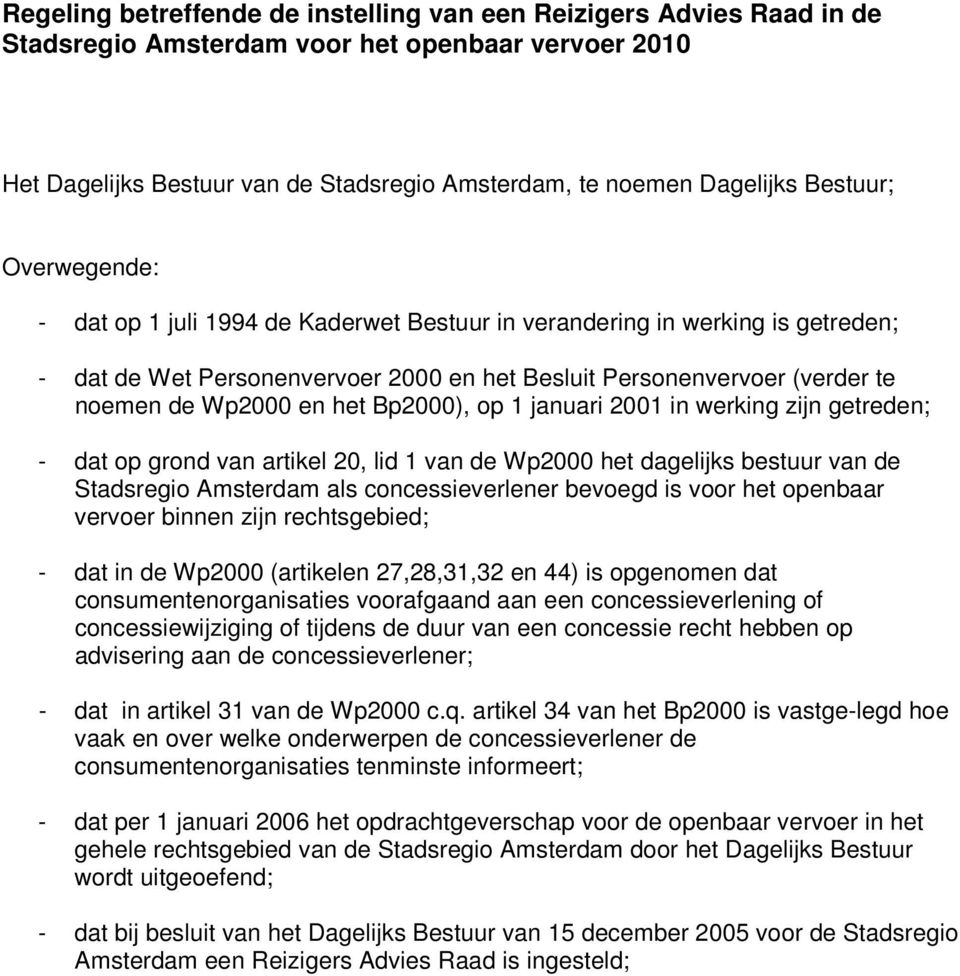 het Bp2000), op 1 januari 2001 in werking zijn getreden; - dat op grond van artikel 20, lid 1 van de Wp2000 het dagelijks bestuur van de Stadsregio Amsterdam als concessieverlener bevoegd is voor het