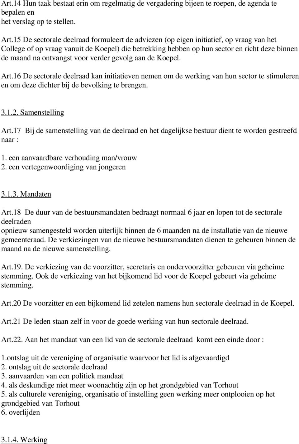 ontvangst voor verder gevolg aan de Koepel. Art.16 De sectorale deelraad kan initiatieven nemen om de werking van hun sector te stimuleren en om deze dichter bij de bevolking te brengen. 3.1.2.