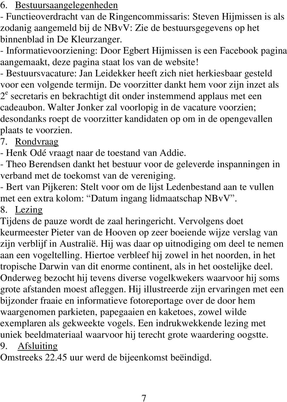 - Bestuursvacature: Jan Leidekker heeft zich niet herkiesbaar gesteld voor een volgende termijn.
