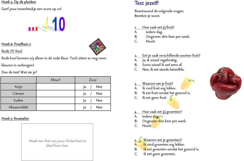 A. Iedere dag. B. Ongeveer drie keer per week. C. Nooit. 2. Eet je vaak verschillende soorten fruit? A. Ja, ik wissel regelmatig. B. Soms wissel ik wel eens af. C. Nee, ik eet steeds hetzelfde. 3.