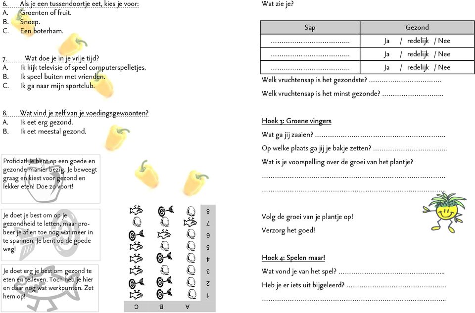 Je beweegt graag en kiest voor gezond en lekker eten! Doe zo voort! Wat zie je? Sap Gezond. Ja / redelijk / Nee. Ja / redelijk / Nee. Ja / redelijk / Nee Welk vruchtensap is het gezondste?