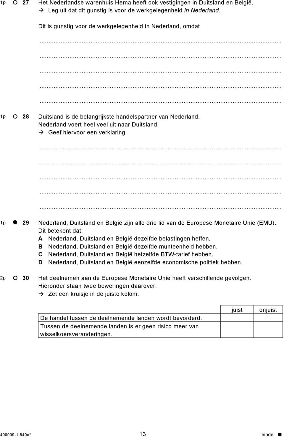 2p 29 30 Nederland, Duitsland en België zijn alle drie lid van de Europese Monetaire Unie (EMU). Dit betekent dat: A Nederland, Duitsland en België dezelfde belastingen heffen.