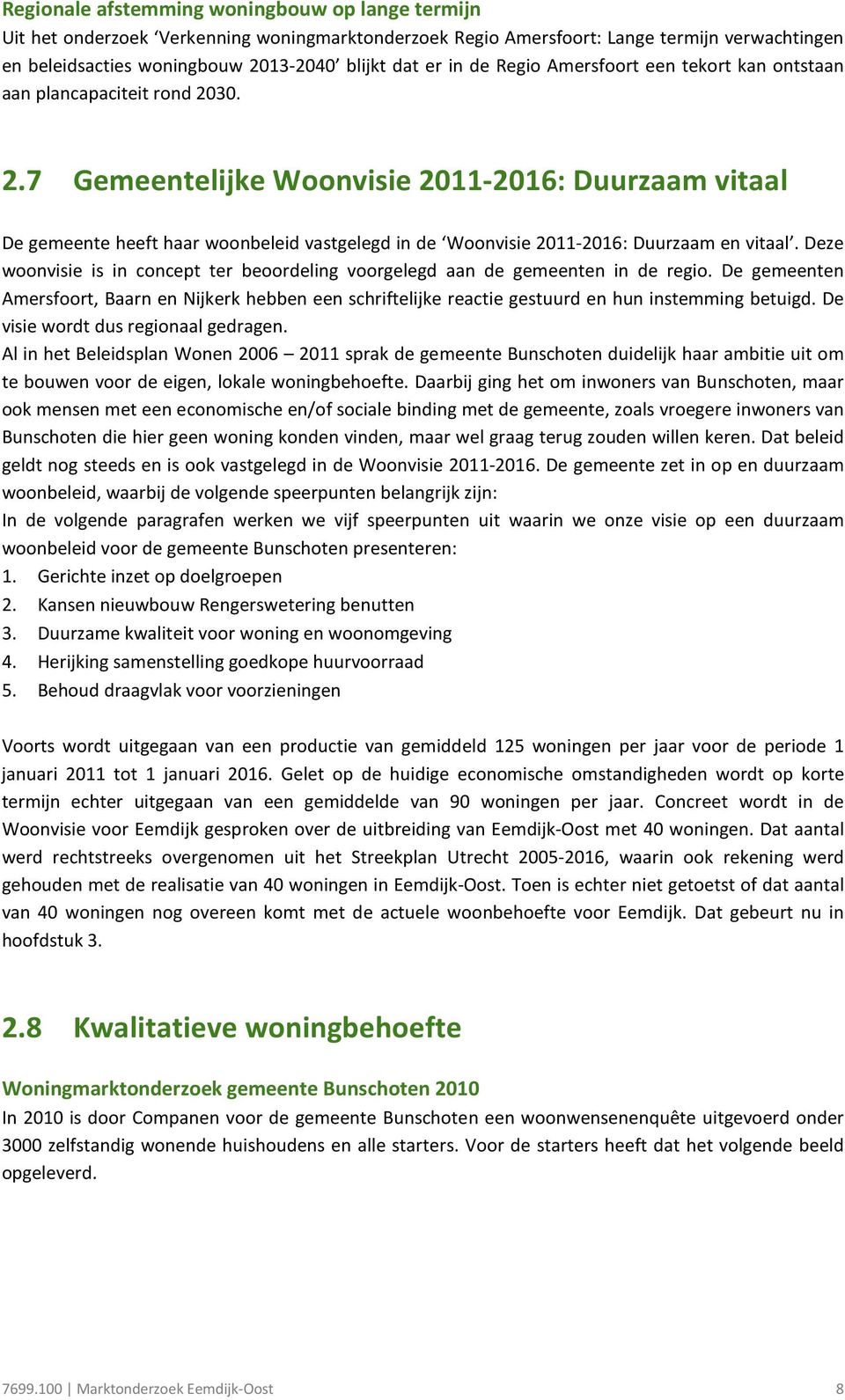 30. 2.7 Gemeentelijke Woonvisie 2011-2016: Duurzaam vitaal De gemeente heeft haar woonbeleid vastgelegd in de Woonvisie 2011-2016: Duurzaam en vitaal.