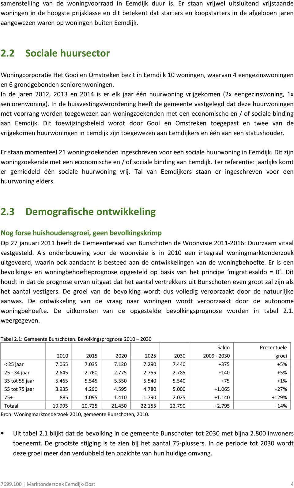 2 Sociale huursector Woningcorporatie Het Gooi en Omstreken bezit in Eemdijk 10 woningen, waarvan 4 eengezinswoningen en 6 grondgebonden seniorenwoningen.
