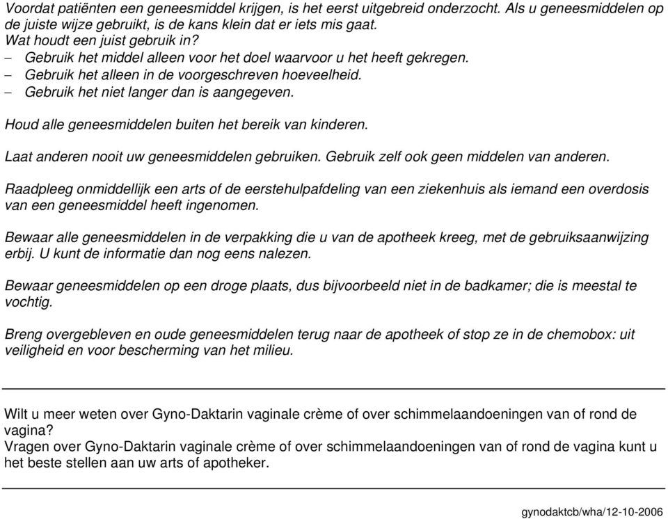 Houd alle geneesmiddelen buiten het bereik van kinderen. Laat anderen nooit uw geneesmiddelen gebruiken. Gebruik zelf ook geen middelen van anderen.