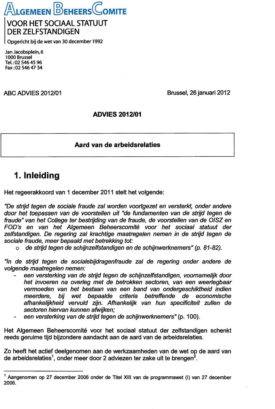 Inleiding Het regeerakkoord van 1 december 2011 stelt het volgende: "De strijd tegen de sociale fraude zal worden voortgezet en versterkt, onder andere door het toepassen van de voorstellen uit "de