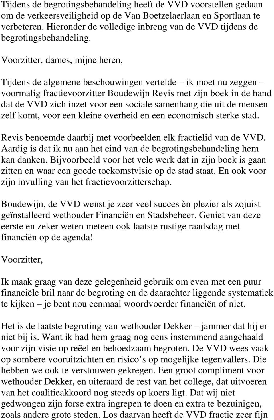 dames, mijne heren, Tijdens de algemene beschouwingen vertelde ik moet nu zeggen voormalig fractievoorzitter Boudewijn Revis met zijn boek in de hand dat de VVD zich inzet voor een sociale samenhang