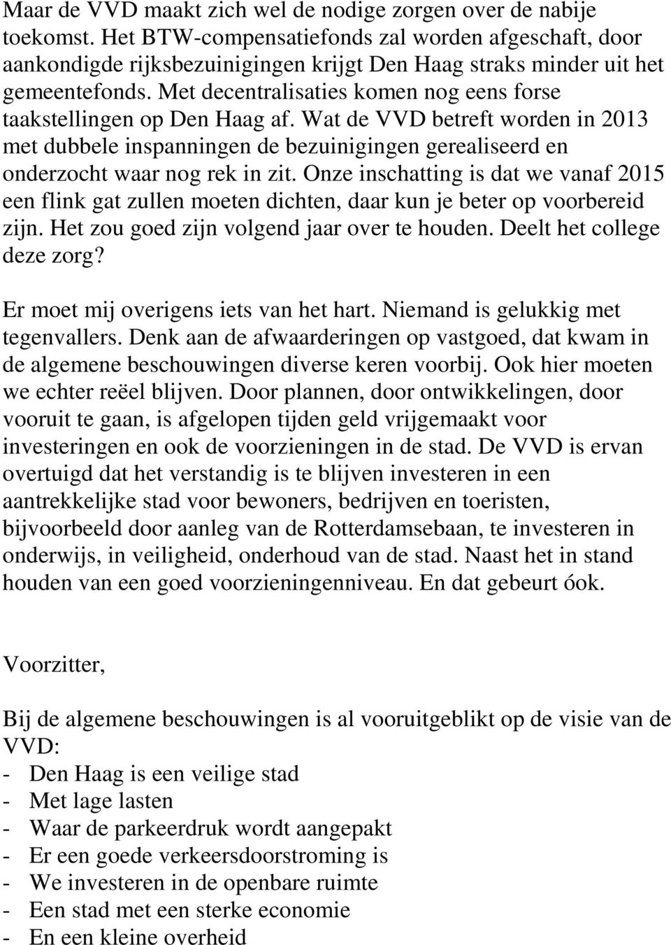 Met decentralisaties komen nog eens forse taakstellingen op Den Haag af. Wat de VVD betreft worden in 2013 met dubbele inspanningen de bezuinigingen gerealiseerd en onderzocht waar nog rek in zit.