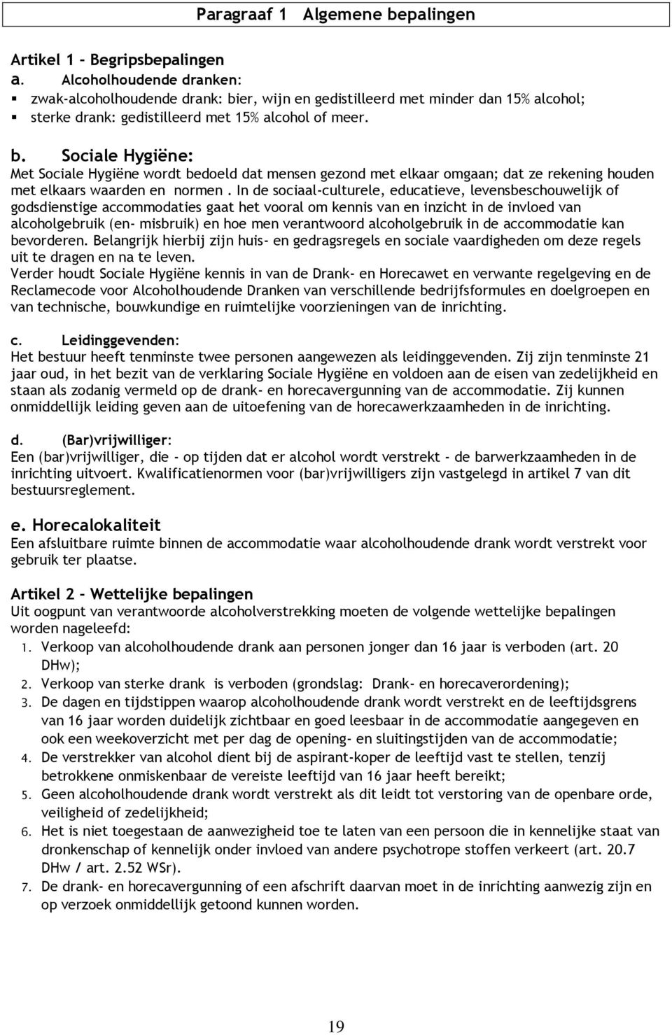 In de sociaal-culturele, educatieve, levensbeschouwelijk of godsdienstige accommodaties gaat het vooral om kennis van en inzicht in de invloed van alcoholgebruik (en- misbruik) en hoe men verantwoord