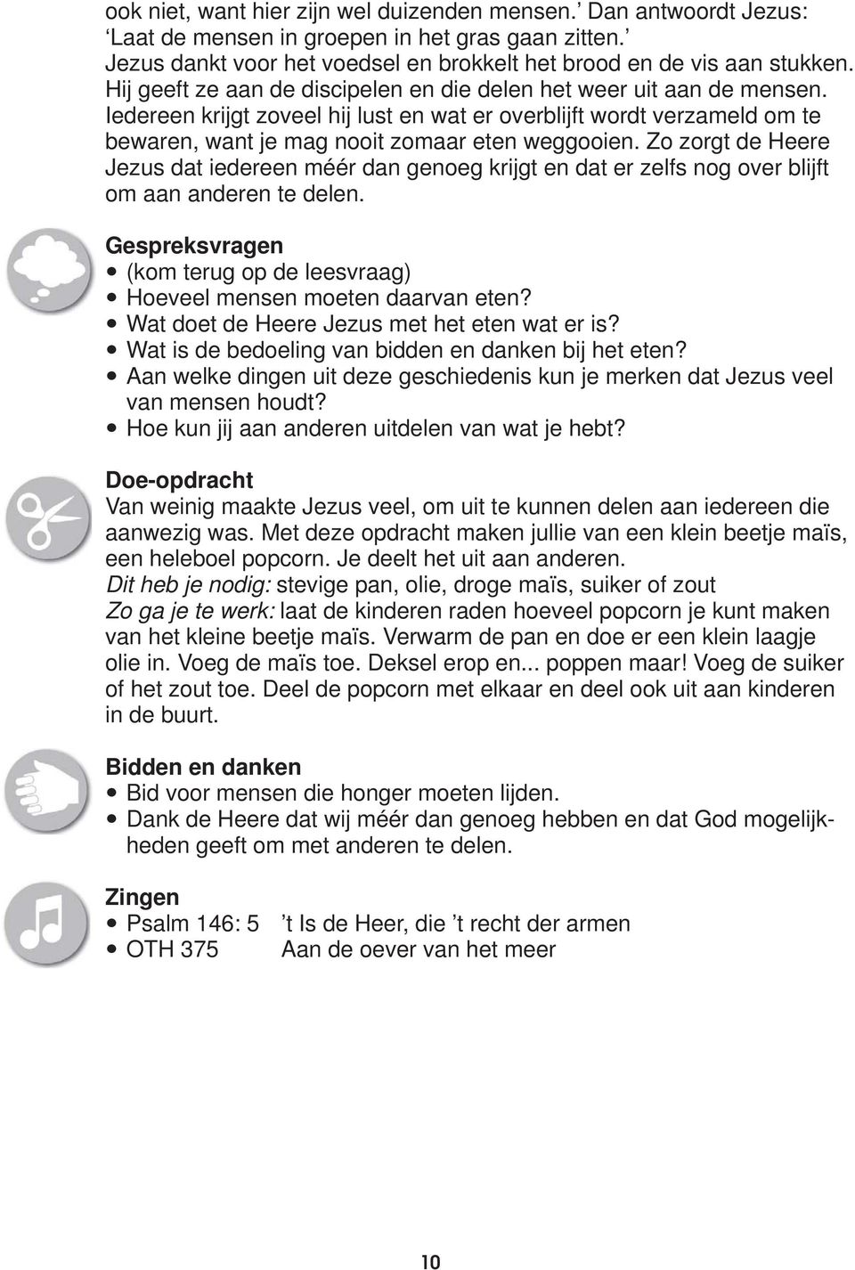 Zo zorgt de Heere Jezus dat iedereen méér dan genoeg krijgt en dat er zelfs nog over blijft om aan anderen te delen. Gespreksvragen (kom terug op de leesvraag) Hoeveel mensen moeten daarvan eten?