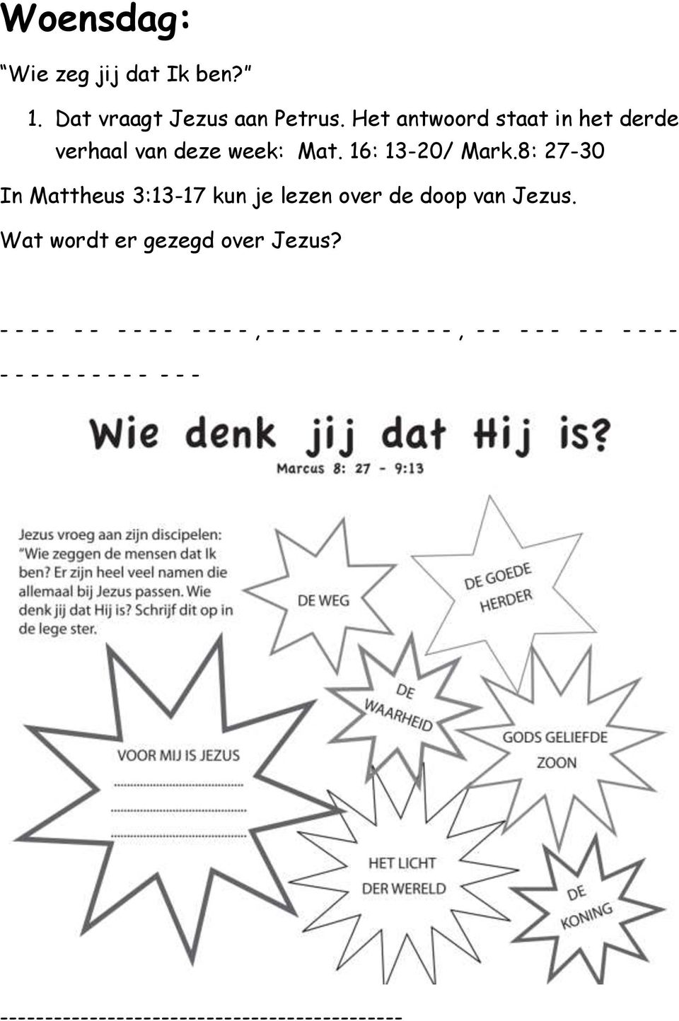 8: 27-30 In Mattheus 3:13-17 kun je lezen over de doop van Jezus. Wat wordt er gezegd over Jezus?