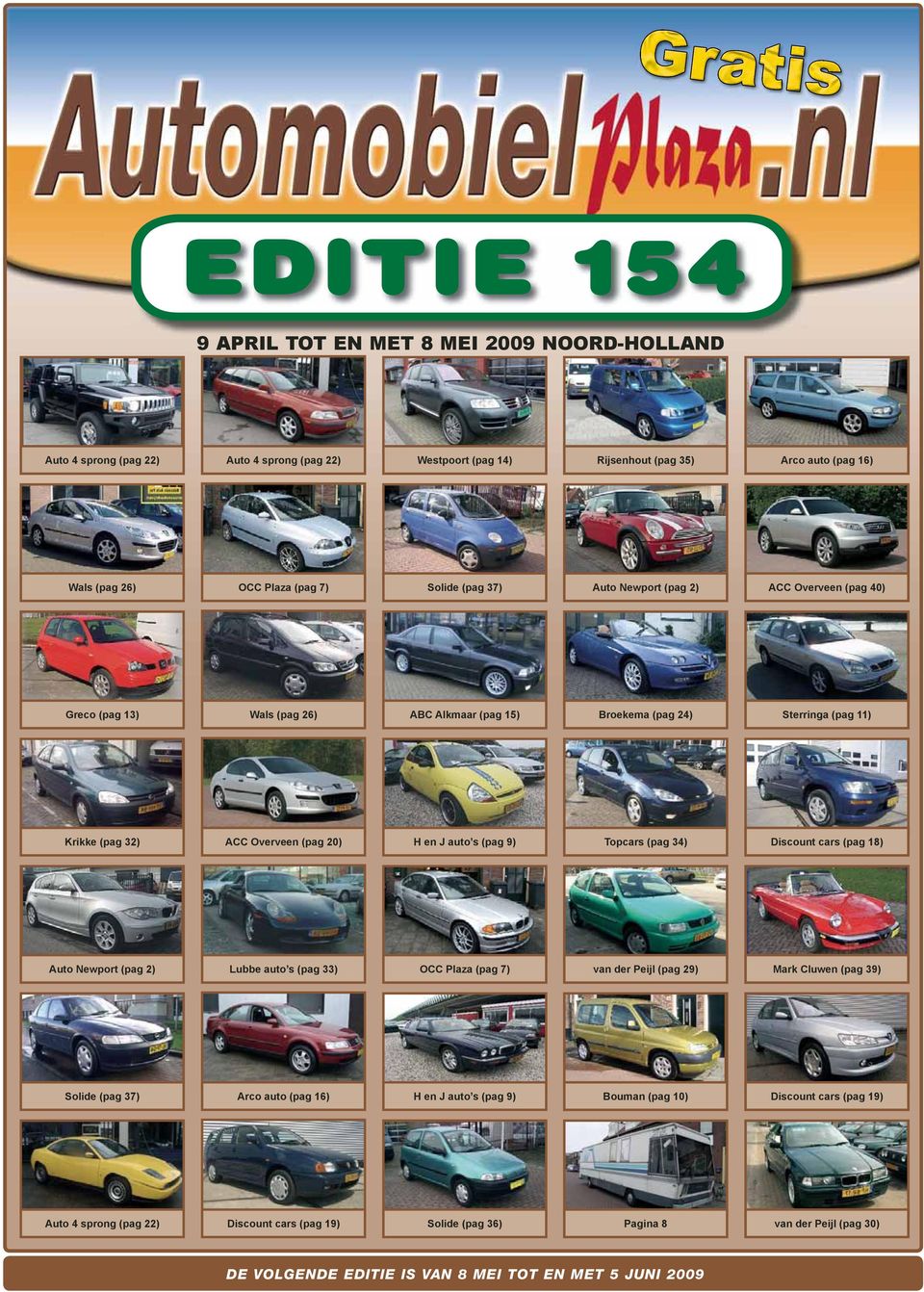 s (pag 9) Topcars (pag 34) Discount cars (pag 18) Auto Newport (pag 2) Lubbe auto s (pag 33) OCC Plaza (pag 7) van der Peijl (pag 29) Mark Cluwen (pag 39) Solide (pag 37) Arco auto (pag 16) H en J