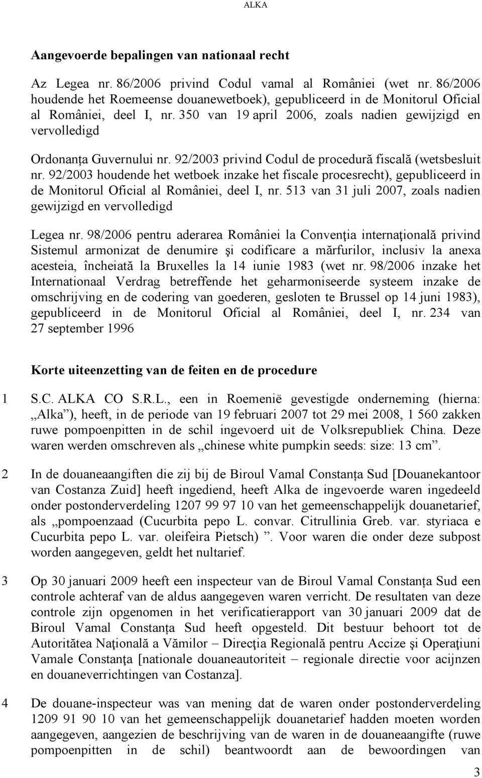 92/2003 privind Codul de procedură fiscală (wetsbesluit nr. 92/2003 houdende het wetboek inzake het fiscale procesrecht), gepubliceerd in de Monitorul Oficial al României, deel I, nr.